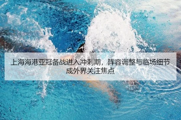 上海海港亚冠备战进入冲刺期，阵容调整与临场细节成外界关注焦点
